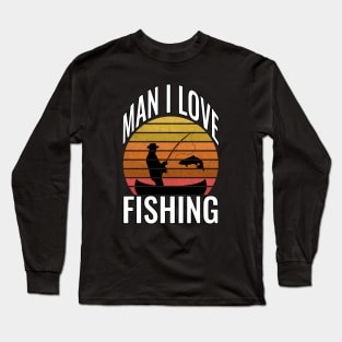 Man I Love Fishing Long Sleeve T-Shirt